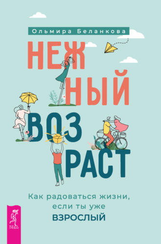 Ольмира Беланкова, Нежный возраст: как радоваться жизни, если ты уже взрослый