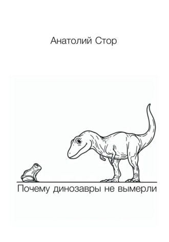 Анатолий Стор, Почему динозавры не вымерли