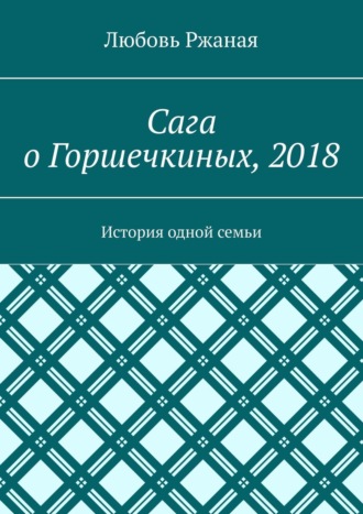 Сага о Горшечкиных, 2018. История одной семьи Любовь Ржаная, Сага о Горшечкиных, 2018. История одной семьи