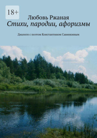 Стихи, пародии, афоризмы. Диалоги с поэтом Константином Савинкиным Любовь Ржаная, Стихи, пародии, афоризмы. Диалоги с поэтом Константином Савинкиным