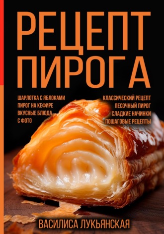 Василиса Лукьянская, Рецепт пирога. Шарлотка с яблоками. Пирог на кефире. Вкусные блюда с фото. Классический рецепт. Песочный пирог. Сладкие начинки. Пошаговые рецепты