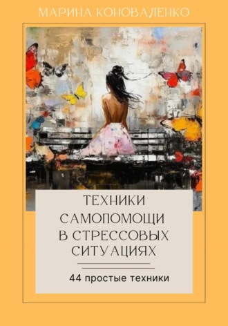 Техники самопомощи в стрессовых ситуациях. 44 простые техники Марина Коноваленко, Техники самопомощи в стрессовых ситуациях. 44 простые техники