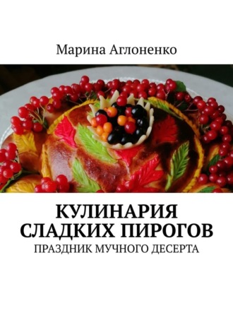 Марина Аглоненко, Кулинария сладких пирогов. Праздник мучного десерта