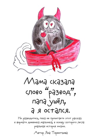 Мама сказала слово «развод», папа ушёл, а я остался Яна Терентьева, Мама сказала слово «развод», папа ушёл, а я остался