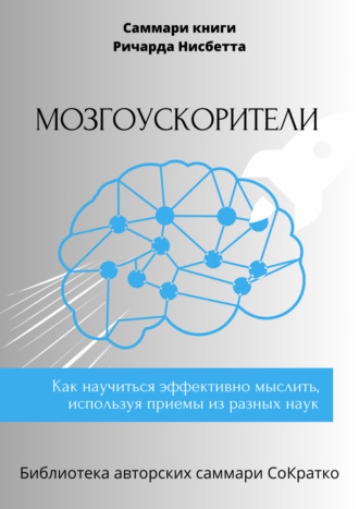 Саммари книги Ричарда Нисбетта «Мозгоускорители. Как научиться эффективно мыслить, используя приемы из разных наук» Елена Лещенко, Саммари книги Ричарда Нисбетта «Мозгоускорители. Как научиться эффективно мыслить, используя приемы из разных наук»