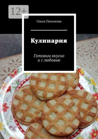 Кулинария. Готовим вкусно и с любовью Ольга Пахомова, Кулинария. Готовим вкусно и с любовью