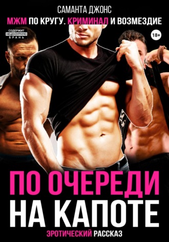МЖМ по кругу. Криминал и возмездие. Эротический рассказ. По очереди на капоте Саманта Джонс, МЖМ по кругу. Криминал и возмездие. Эротический рассказ. По очереди на капоте