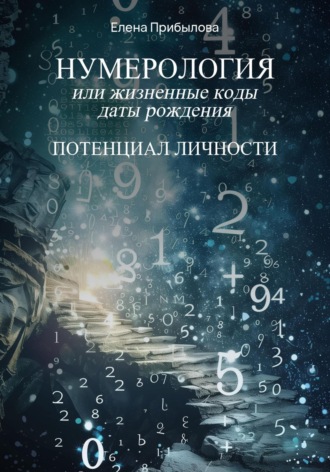Нумерология или жизненные коды даты рождения. Потенциал личности Елена Прибылова, Нумерология или жизненные коды даты рождения. Потенциал личности