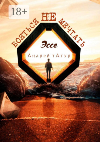 Не бояться мечтать. Эссе Андрей Татур, Не бояться мечтать. Эссе