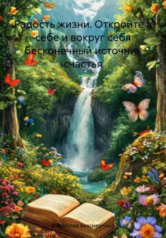 Владислав Безсмертный, Радость жизни. Откройте в себе и вокруг себя бесконечный источник счастья