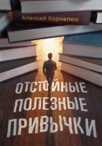 Отстойные полезные привычки Алексей Корнелюк, Отстойные полезные привычки
