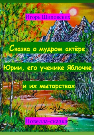 Игорь Шиповских, Сказка о мудром актёре Юрии, его ученике Яблочке и их мытарствах