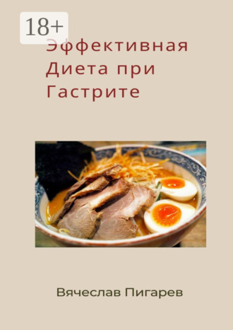 Эффективная диета при гастрите: вкусные и полезные блюда, которые успокоят и вылечат желудок Вячеслав Пигарев, Эффективная диета при гастрите: вкусные и полезные блюда, которые успокоят и вылечат желудок