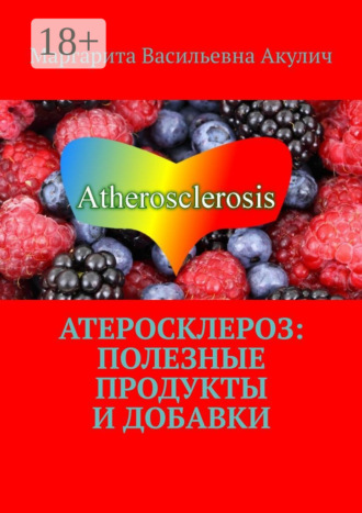 Атеросклероз: полезные продукты и добавки Маргарита Акулич, Атеросклероз: полезные продукты и добавки