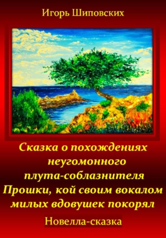 Игорь Шиповских, Сказка о похождениях неугомонного плута-соблазнителя Прошки, кой своим вокалом милых вдовушек покорял