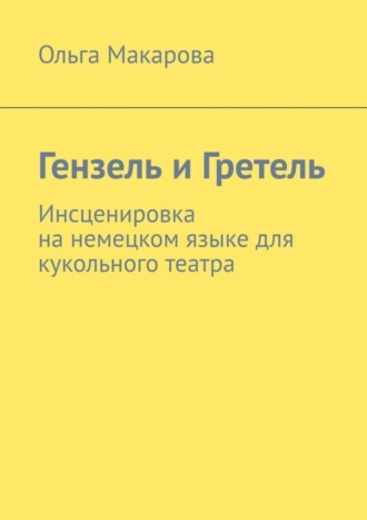 Ольга Макарова, Гензель и Гретель. Инсценировка на немецком языке для кукольного театра