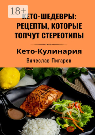 Кето-шедевры: рецепты, которые топчут стереотипы Вячеслав Пигарев, Кето-шедевры: рецепты, которые топчут стереотипы