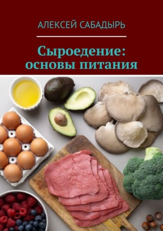 Алексей Сабадырь, Сыроедение: основы питания