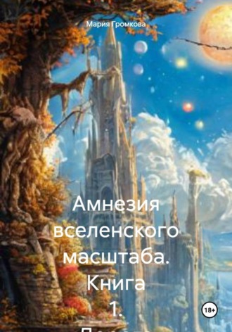 Амнезия вселенского масштаба. Книга 1. Дорога домой , Амнезия вселенского масштаба. Книга 1. Дорога домой