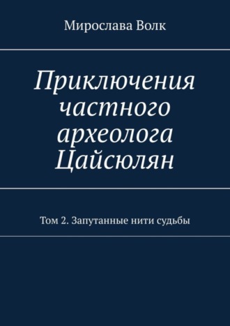 Мирослава Волк, Приключения частного археолога Цайсюлян. Том 2. Запутанные нити судьбы