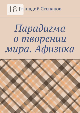 Парадигма о творении мира. Афизика Геннадий Степанов, Парадигма о творении мира. Афизика