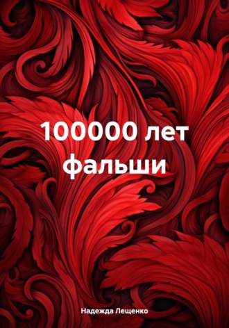 Надежда Лещенко, 100000 лет фальши