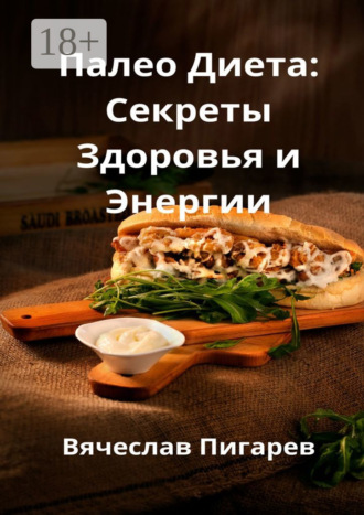 Палео-диета: Секреты здоровья и энергии Вячеслав Пигарев, Палео-диета: Секреты здоровья и энергии