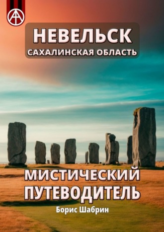Невельск. Сахалинская область. Мистический путеводитель Борис Шабрин, Невельск. Сахалинская область. Мистический путеводитель
