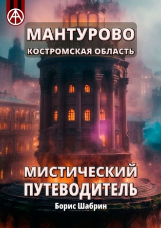Мантурово. Костромская область. Мистический путеводитель Борис Шабрин, Мантурово. Костромская область. Мистический путеводитель