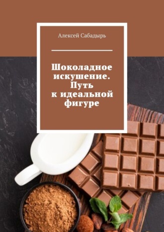 Алексей Сабадырь, Шоколадное искушение. Путь к идеальной фигуре