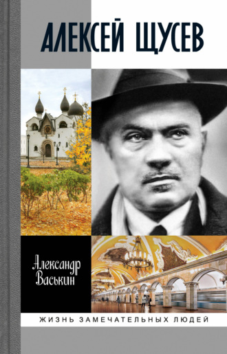 Алексей Щусев: Архитектор № 1 Александр Васькин, Алексей Щусев: Архитектор № 1