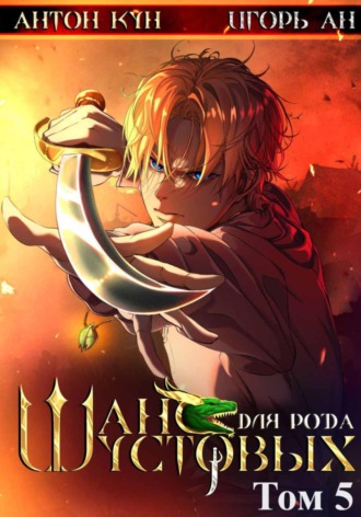 Шанс для рода Шустовых. Том 5 Антон Кун, Игорь Ан, Шанс для рода Шустовых. Том 5