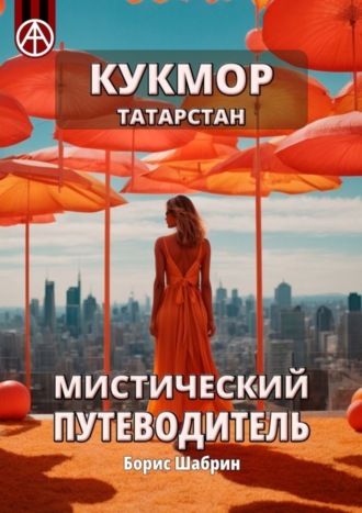Кукмор. Татарстан. Мистический путеводитель Борис Шабрин, Кукмор. Татарстан. Мистический путеводитель