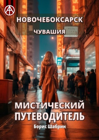 Новочебоксарск. Чувашия. Мистический путеводитель Борис Шабрин, Новочебоксарск. Чувашия. Мистический путеводитель