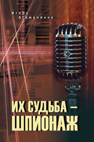 Их судьба – шпионаж Игорь Атаманенко, Их судьба – шпионаж