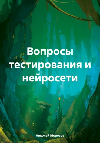 Вопросы тестирования и нейросети Николай Морозов, Вопросы тестирования и нейросети