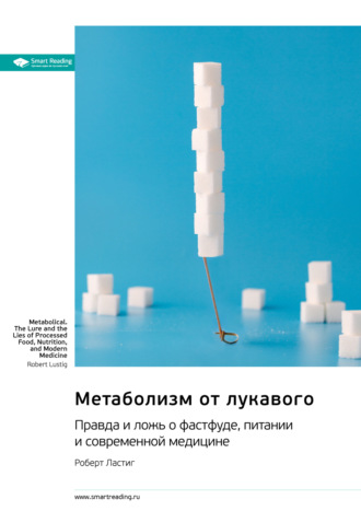 Метаболизм от лукавого. Правда и ложь о фастфуде, питании и современной медицине. Роберт Ластиг. Саммари Smart Reading, Метаболизм от лукавого. Правда и ложь о фастфуде, питании и современной медицине. Роберт Ластиг. Саммари