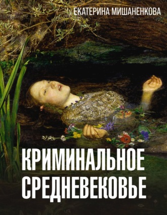 Криминальное средневековье Екатерина Мишаненкова, Криминальное средневековье