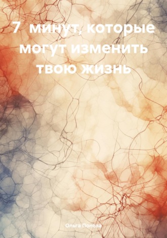 7 минут, которые могут изменить твою жизнь Ольга Попова, 7 минут, которые могут изменить твою жизнь