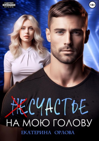 Екатерина Орлова, (Не)счастье на мою голову
