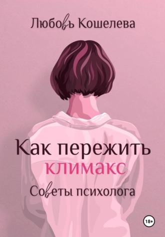 Как пережить климакс. Советы психолога Любовь Кошелева, Как пережить климакс. Советы психолога