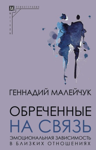 Обреченные на связь. Эмоциональная зависимость в близких отношениях Геннадий Малейчук, Обреченные на связь. Эмоциональная зависимость в близких отношениях