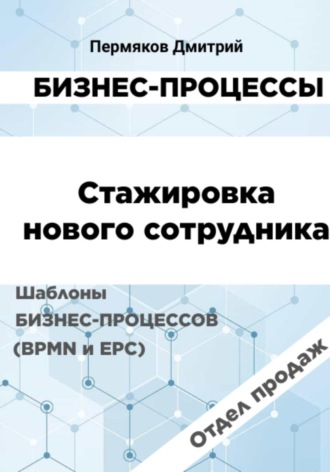 Дмитрий Пермяков, Бизнес-процессы. Стажировка нового сотрудника. Шаблоны бизнес-процессов (BPMN и EPC). Отдел продаж