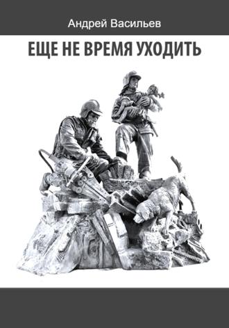 Еще не время уходить Андрей Васильев, Еще не время уходить