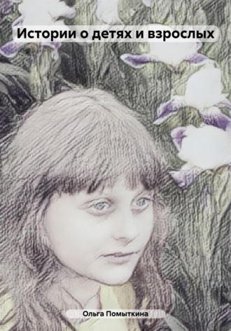 Истории о детях и взрослых Ольга Помыткина, Истории о детях и взрослых