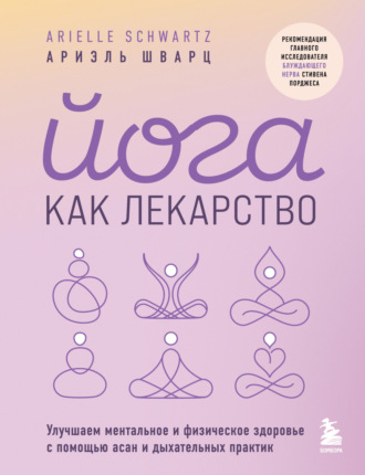 Йога как лекарство. Улучшаем ментальное и физическое здоровье с помощью асан и дыхательных практик Ариэль Шварц, Йога как лекарство. Улучшаем ментальное и физическое здоровье с помощью асан и дыхательных практик