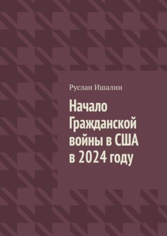 Начало Гражданской войны в США в 2024 году Руслан Ишалин, Начало Гражданской войны в США в 2024 году