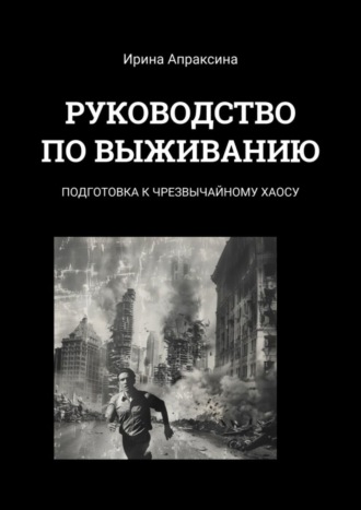 Ирина Апраксина, Руководство по выживанию. Подготовка к чрезвычайному хаосу