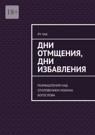 Дни отмщения, дни избавления. Размышления над Откровением Иоанна Богослова Ру Чак, Дни отмщения, дни избавления. Размышления над Откровением Иоанна Богослова