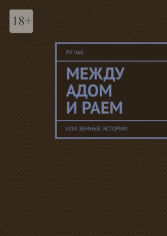 Между адом и раем. Или земные истории Ру Чак, Между адом и раем. Или земные истории